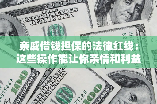 北京亲戚借钱担保的法律红线：这些操作能让你亲情和利益两不误