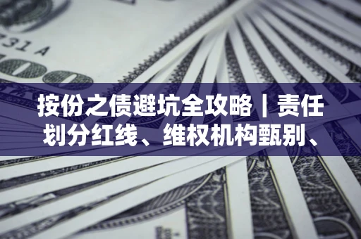 北京按份之债避坑全攻略｜责任划分红线、维权机构甄别、纠纷处理全流程拆解
