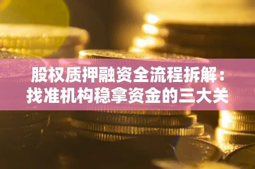 北京股权质押融资全流程拆解：找准机构稳拿资金的三大关键