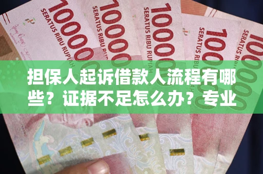 北京担保人起诉借款人流程有哪些？证据不足怎么办？专业律师解答