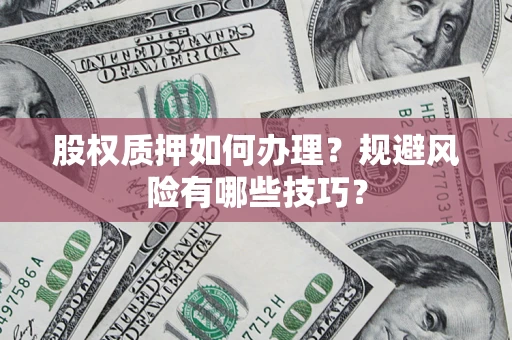北京股权质押如何办理？规避风险有哪些技巧？
