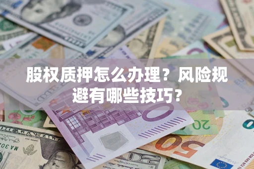 北京股权质押怎么办理？风险规避有哪些技巧？