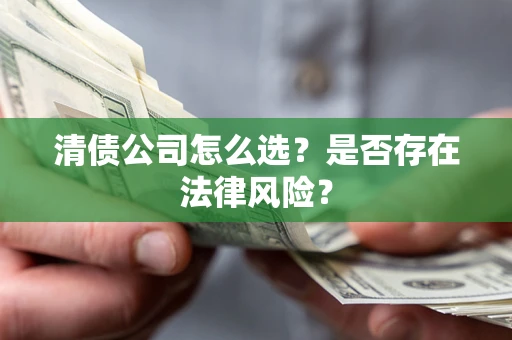 北京清债公司怎么选？是否存在法律风险？
