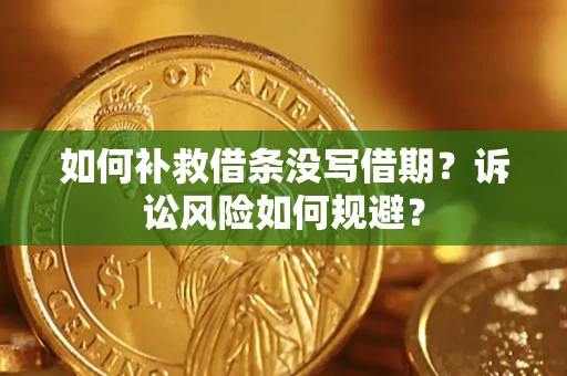 北京如何补救借条没写借期？诉讼风险如何规避？