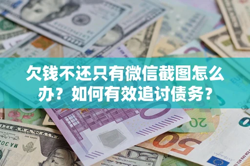 北京欠钱不还只有微信截图怎么办？如何有效追讨债务？