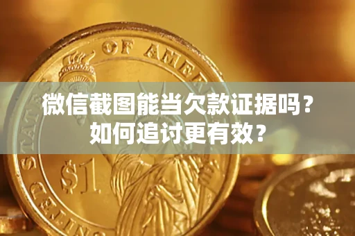 北京微信截图能当欠款证据吗？如何追讨更有效？