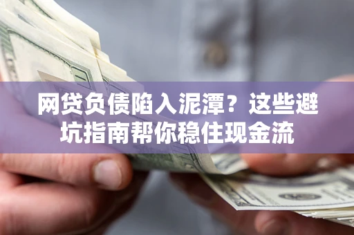 北京网贷负债陷入泥潭？这些避坑指南帮你稳住现金流