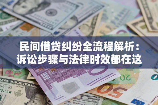 北京民间借贷纠纷全流程解析：诉讼步骤与法律时效都在这儿了