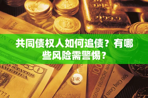 北京共同债权人如何追债？有哪些风险需警惕？