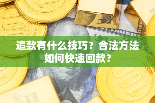 北京追款有什么技巧？合法方法如何快速回款？