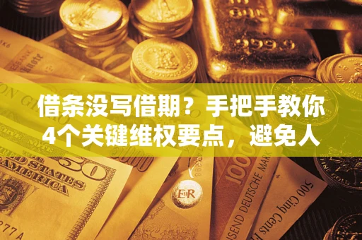 北京借条没写借期？手把手教你4个关键维权要点，避免人财两空