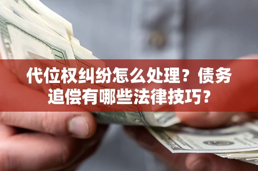 北京代位权纠纷怎么处理？债务追偿有哪些法律技巧？
