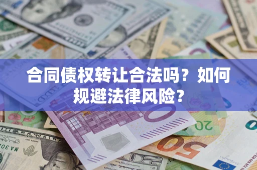 北京合同债权转让合法吗？如何规避法律风险？
