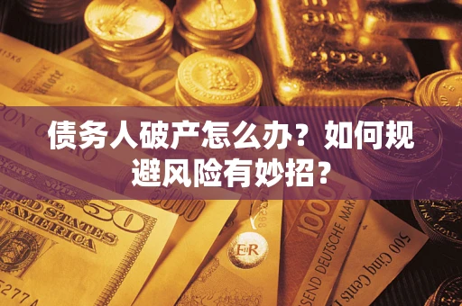北京债务人破产怎么办？如何规避风险有妙招？