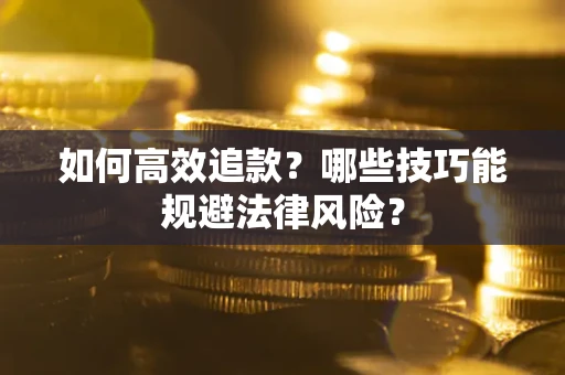 北京如何高效追款？哪些技巧能规避法律风险？
